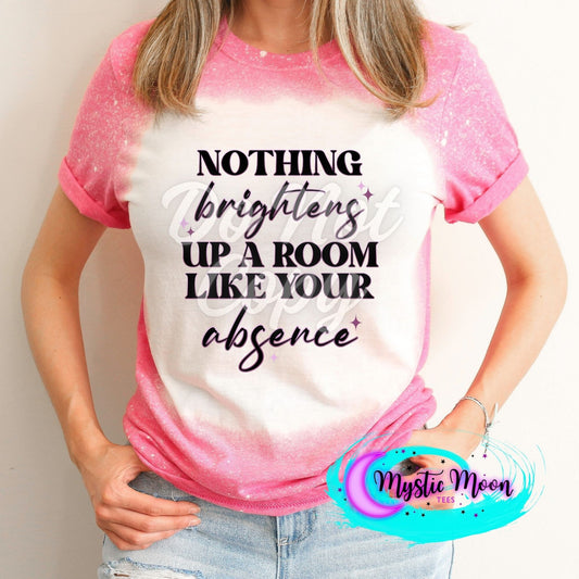 Nothing Brightens my Day Like Your Absence, Bleached Shirts, Shirts for her, graphic tee, plus size, Custom Shirt